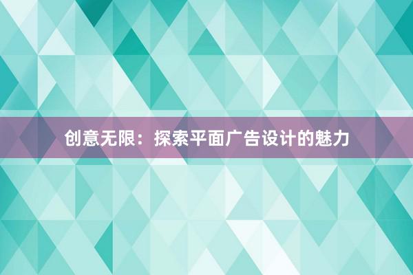 创意无限：探索平面广告设计的魅力