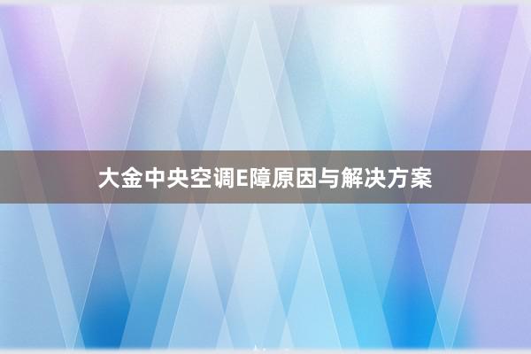 大金中央空调E障原因与解决方案